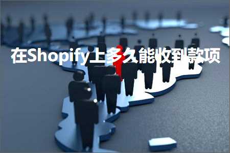 跨境电商知识:在Shopify上多久能收到款项